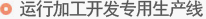 运行加工开发专用生产线 