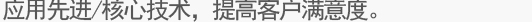 应用先进/核心技术，提高客户满意度。 