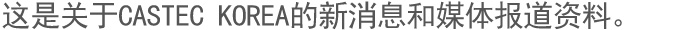 这是关于CASTEC KOREA的新消息和媒体报道资料。 
